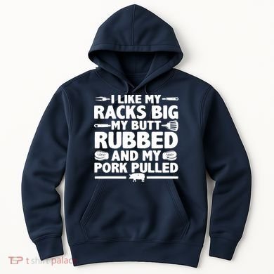 I Like My Racks Big My Butt Rubbed & Pork Pulled BBQ Hoodie