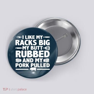 I Like My Racks Big My Butt Rubbed & Pork Pulled BBQ Button