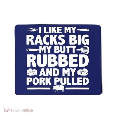 I Like My Racks Big My Butt Rubbed & Pork Pulled BBQ Mousepad