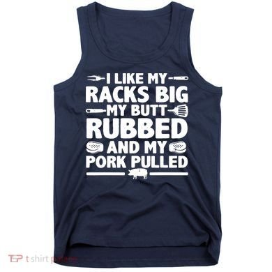 I Like My Racks Big My Butt Rubbed & Pork Pulled BBQ Tank Top
