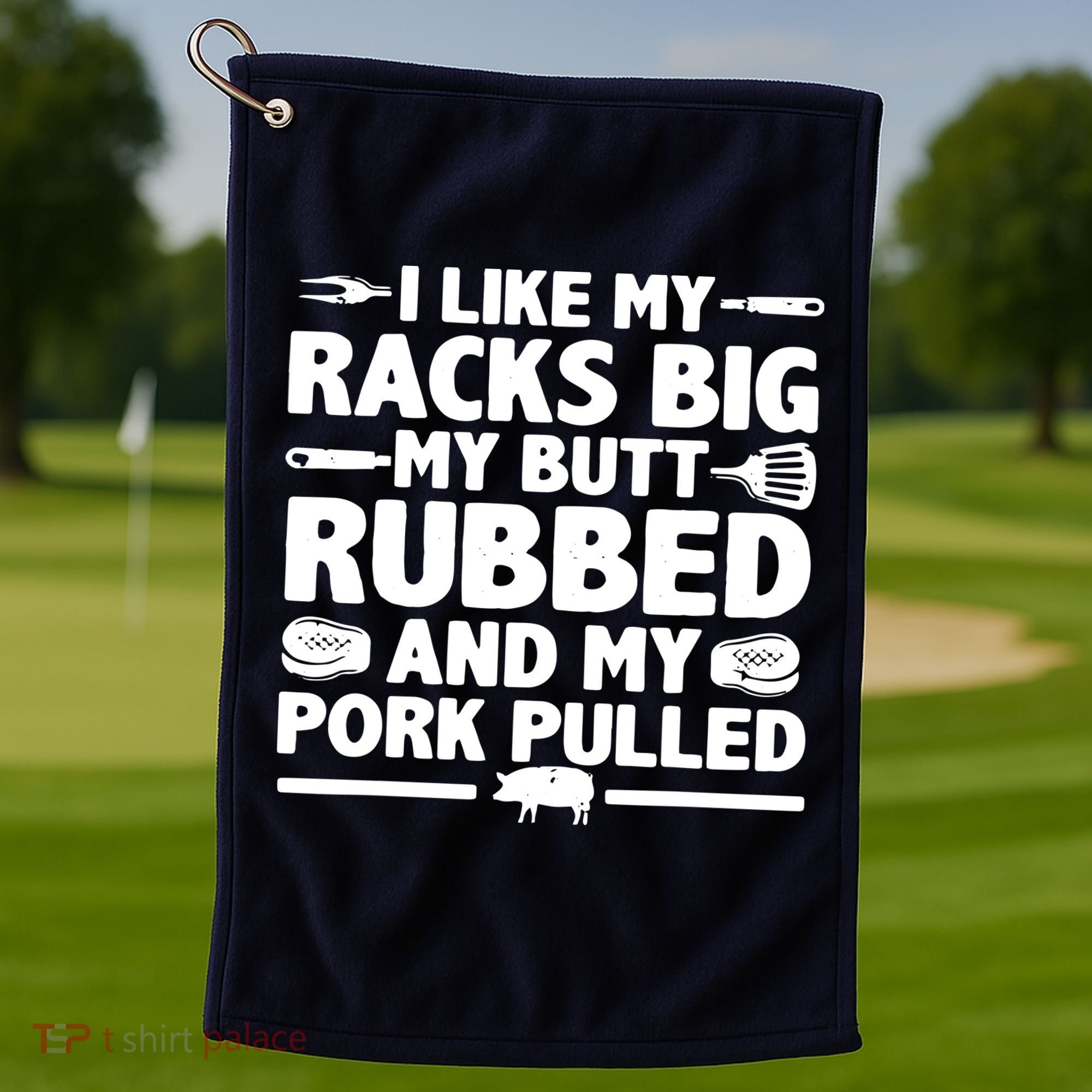 I Like My Racks Big My Butt Rubbed & Pork Pulled BBQ Golf Towel