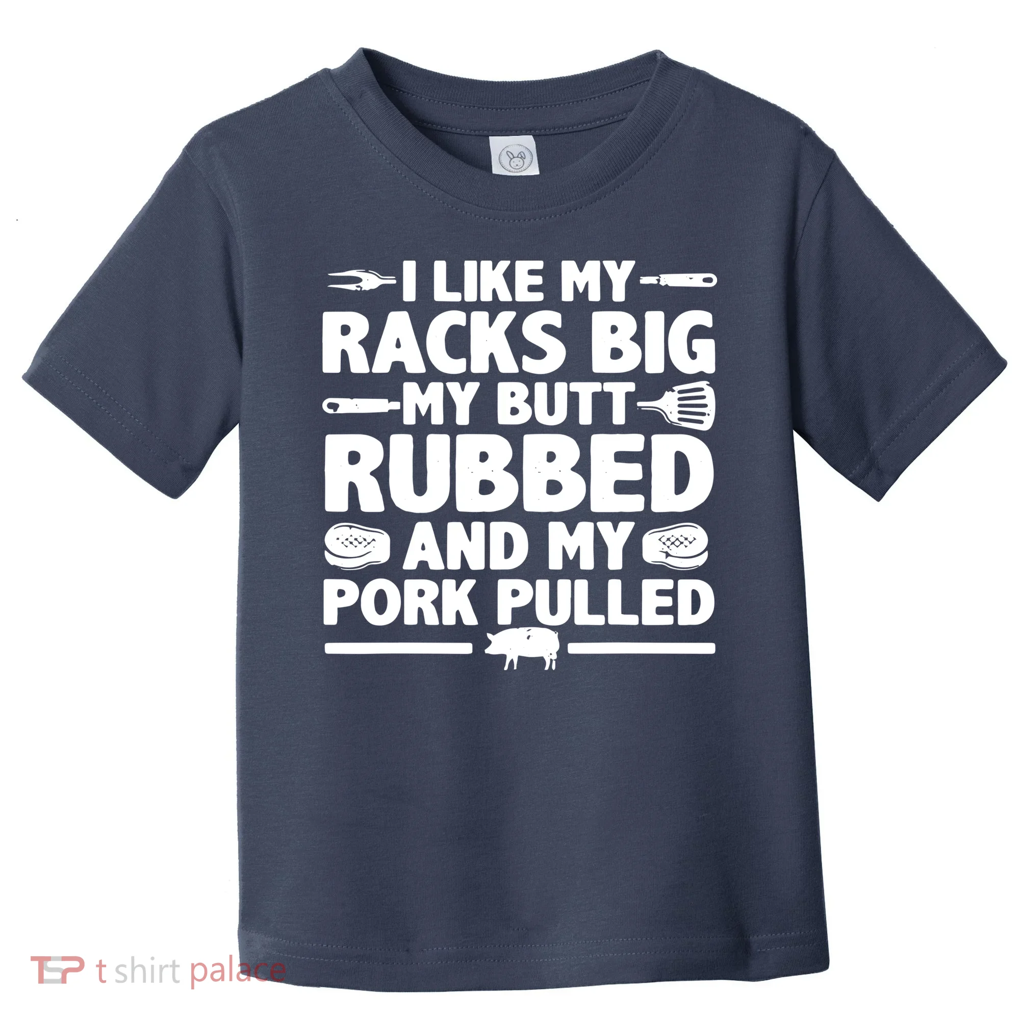 I Like My Racks Big My Butt Rubbed & Pork Pulled BBQ Toddler T-Shirt