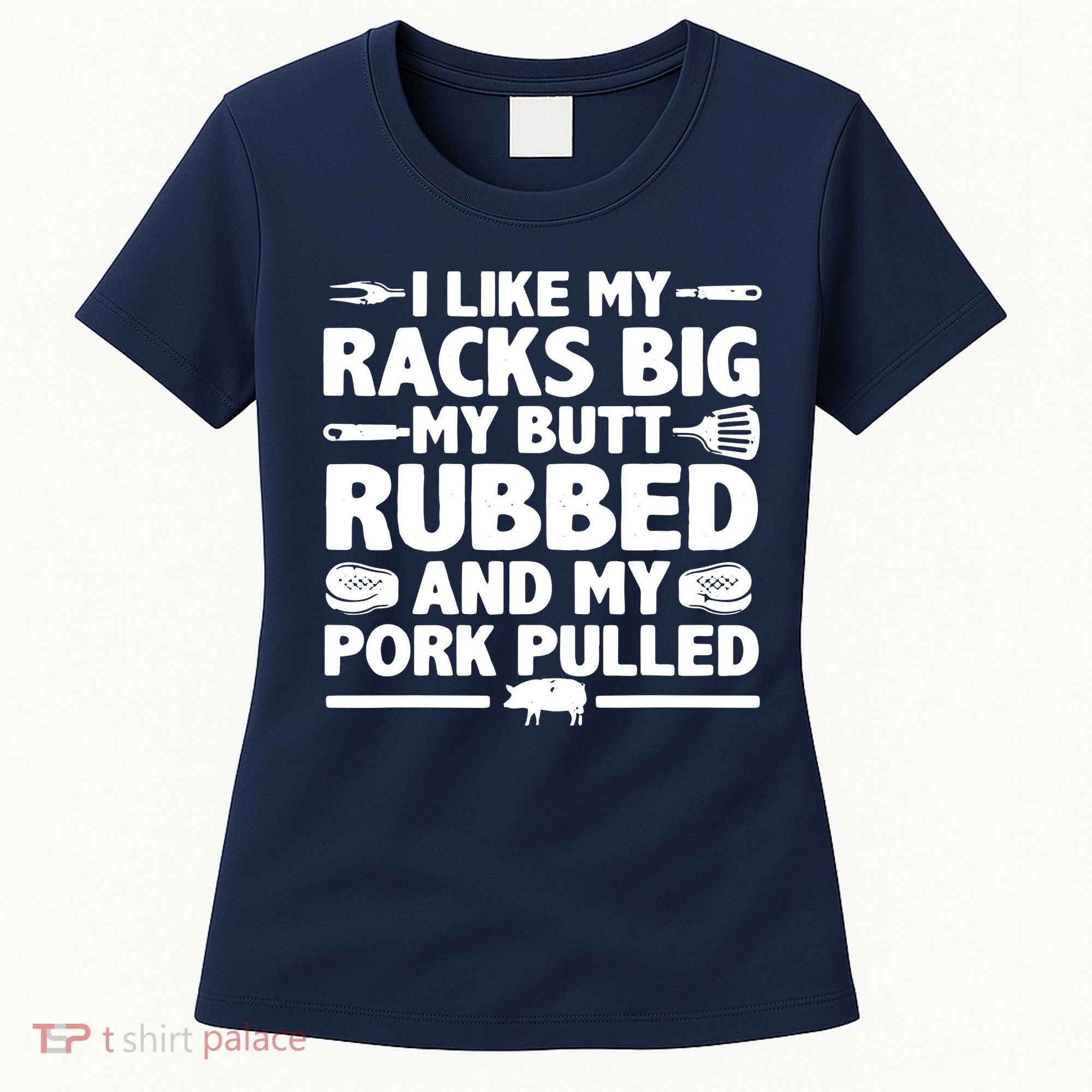 I Like My Racks Big My Butt Rubbed & Pork Pulled BBQ Women's T-Shirt
