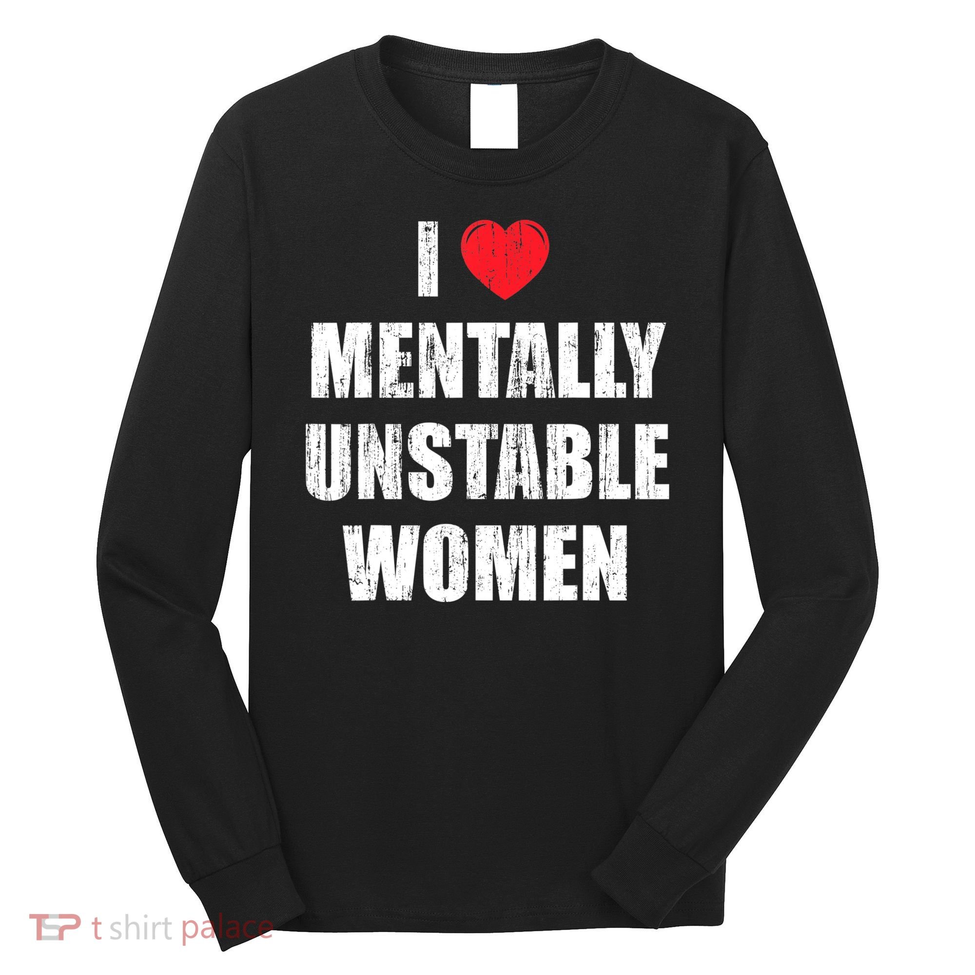 I Love Mentally Unstable Women Long Sleeve Shirt
