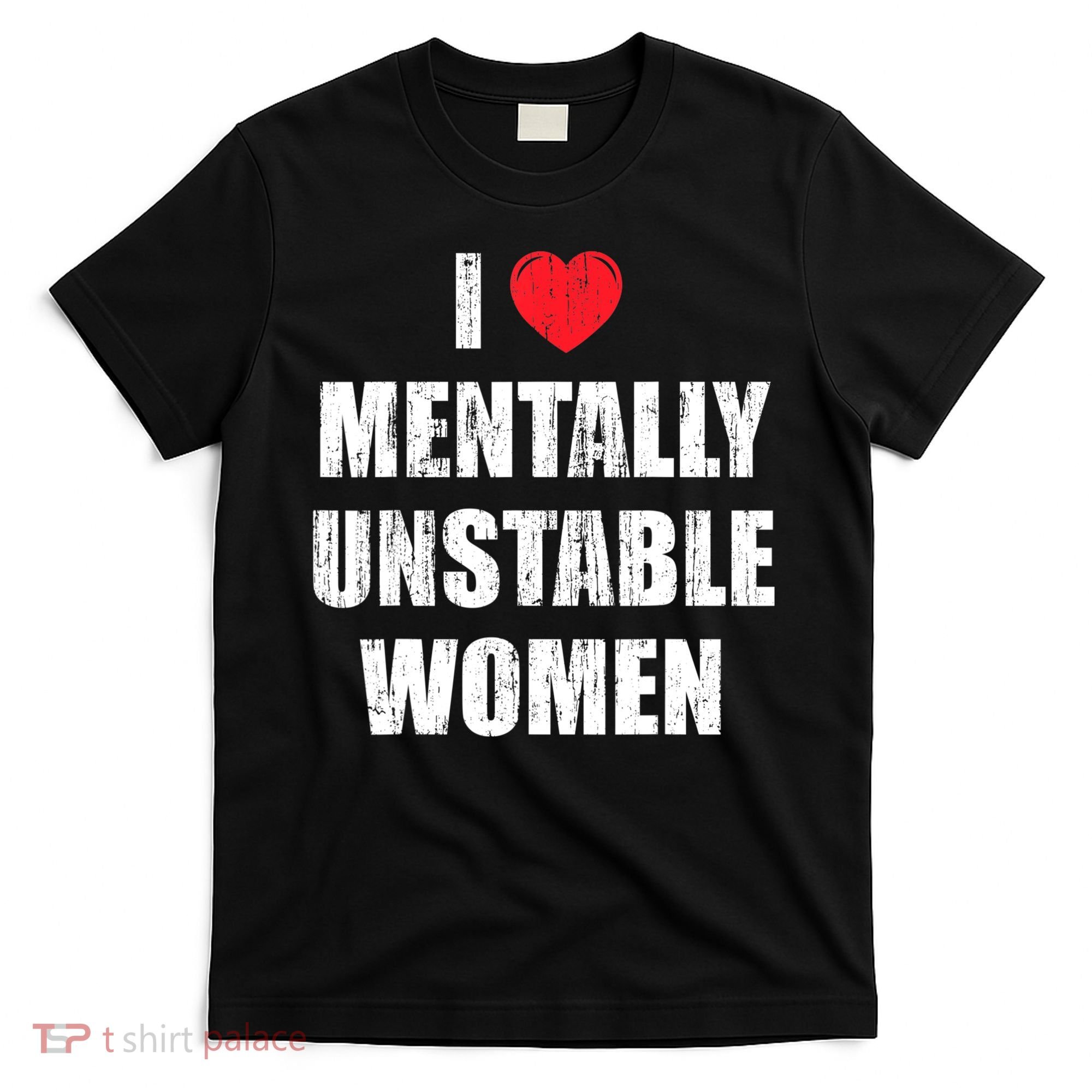 I Love Mentally Unstable Women T-Shirt