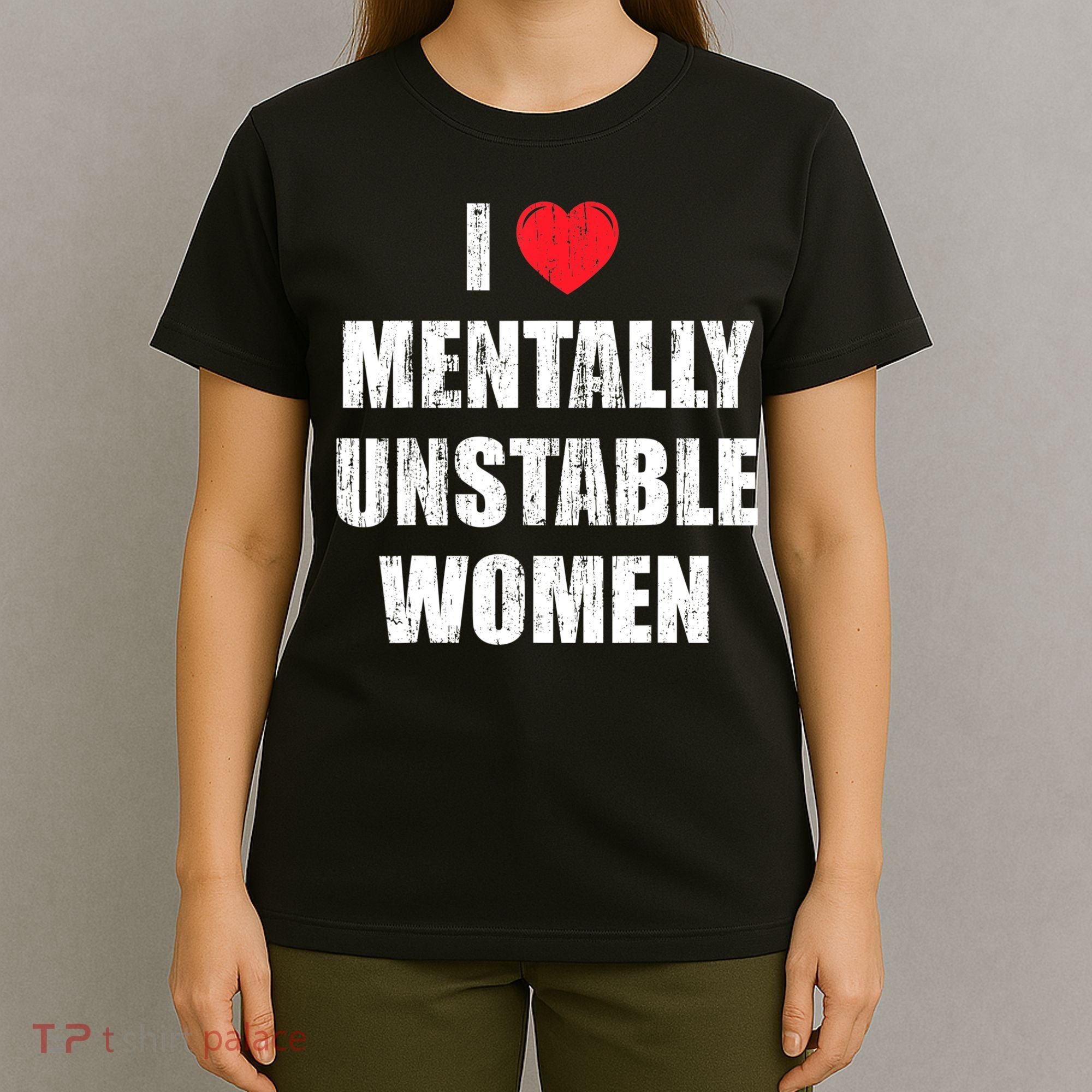 I Love Mentally Unstable Women T-Shirt