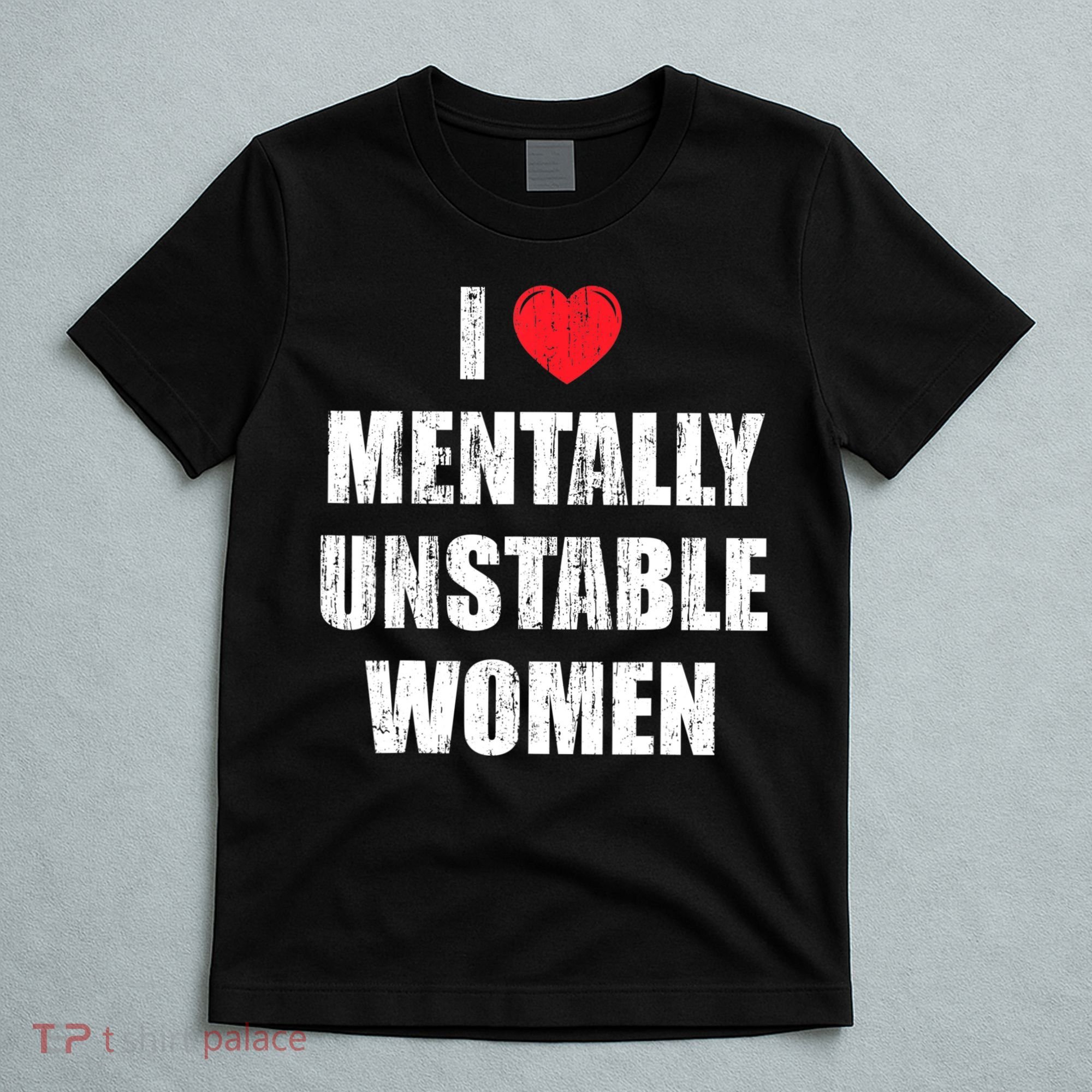 I Love Mentally Unstable Women T-Shirt