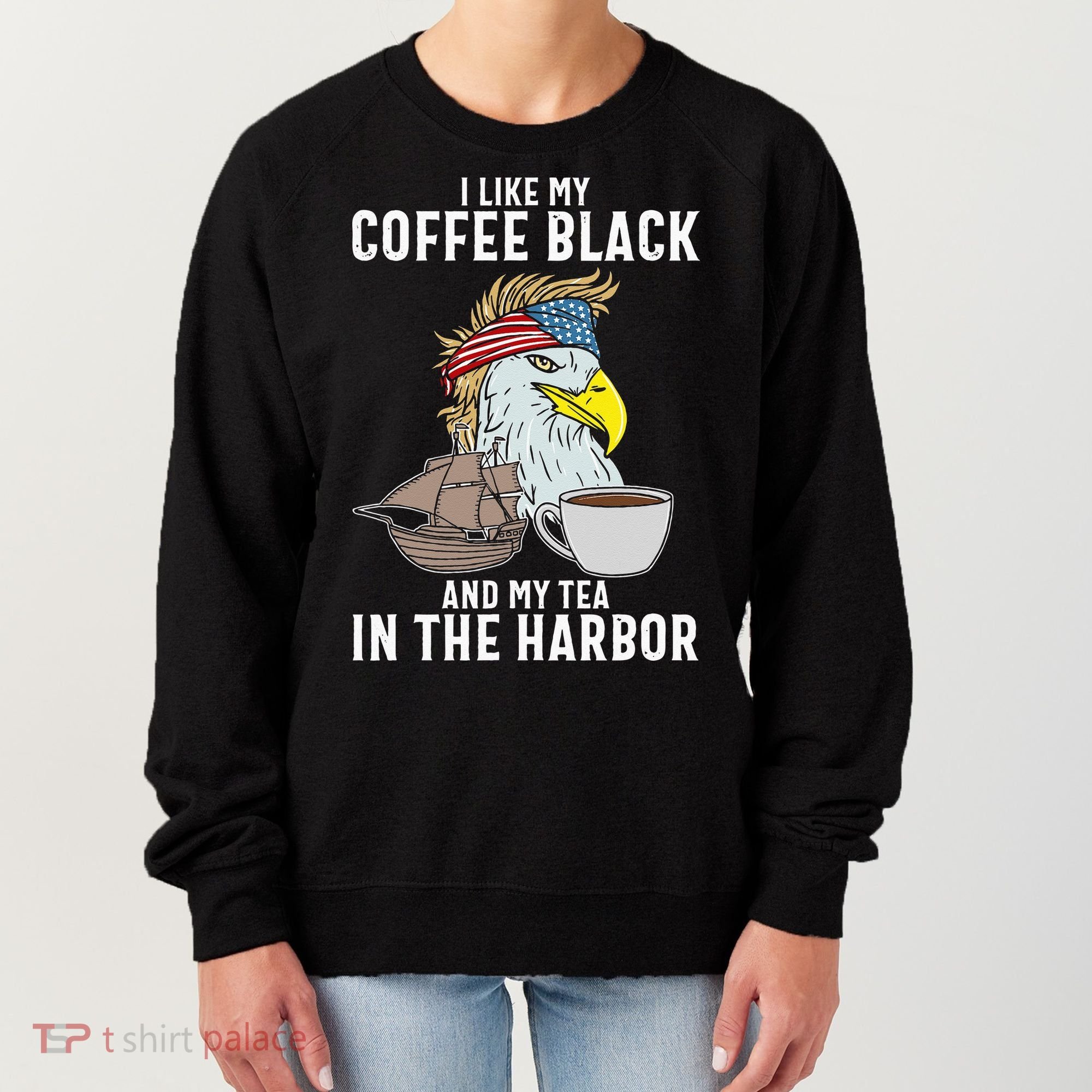 I Like My Coffee Black And My Tea In The Harbor Patriotic Women's Sweatshirt