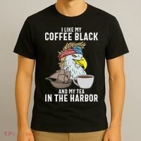 I Like My Coffee Black And My Tea In The Harbor Patriotic T-Shirt thumb 3