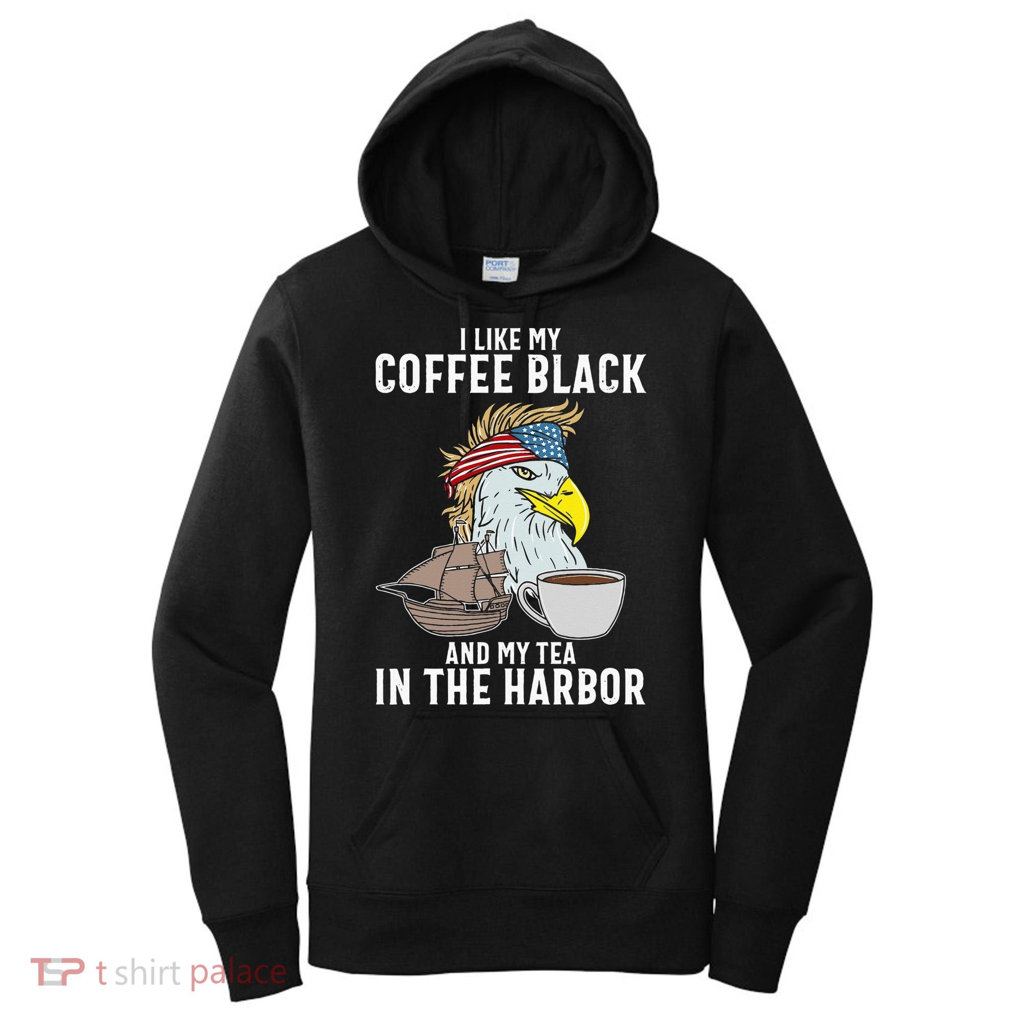 I Like My Coffee Black And My Tea In The Harbor Patriotic Women's Hoodie