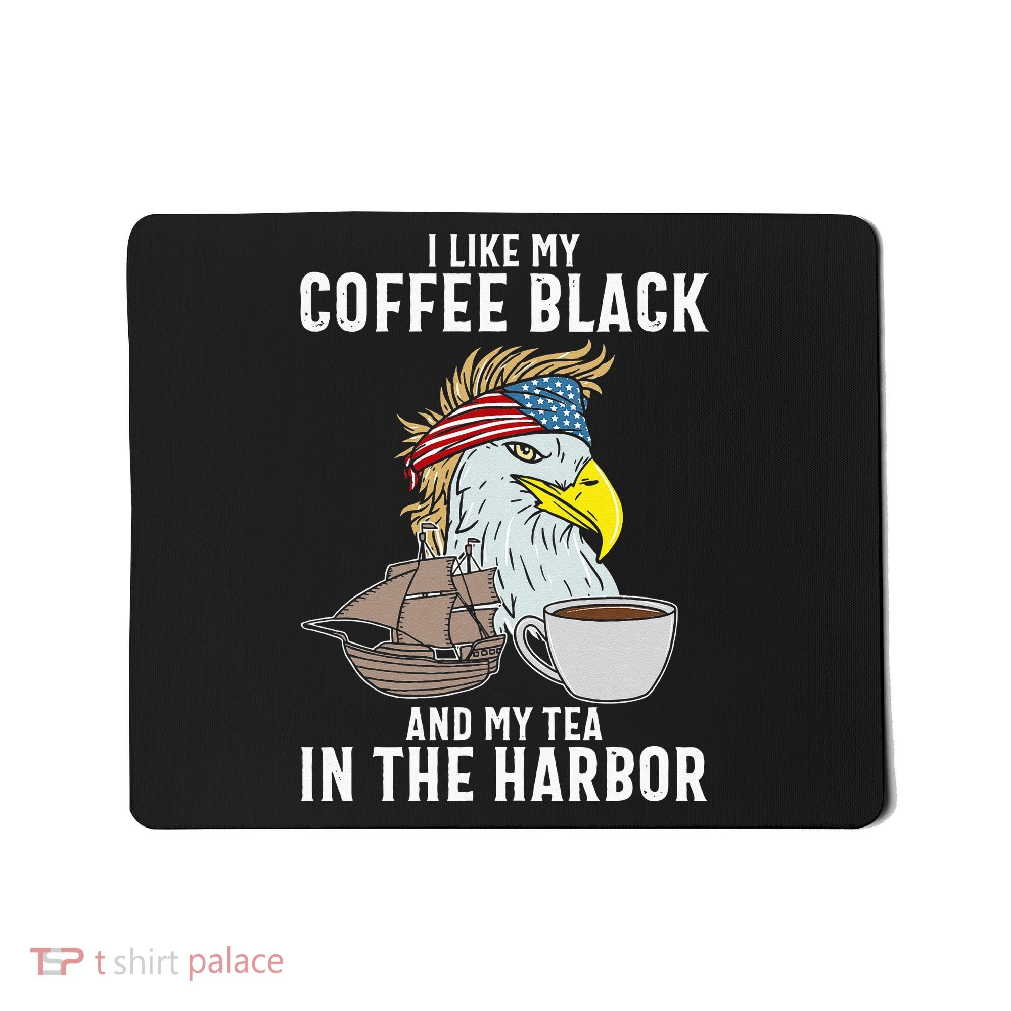 I Like My Coffee Black And My Tea In The Harbor Patriotic Mousepad