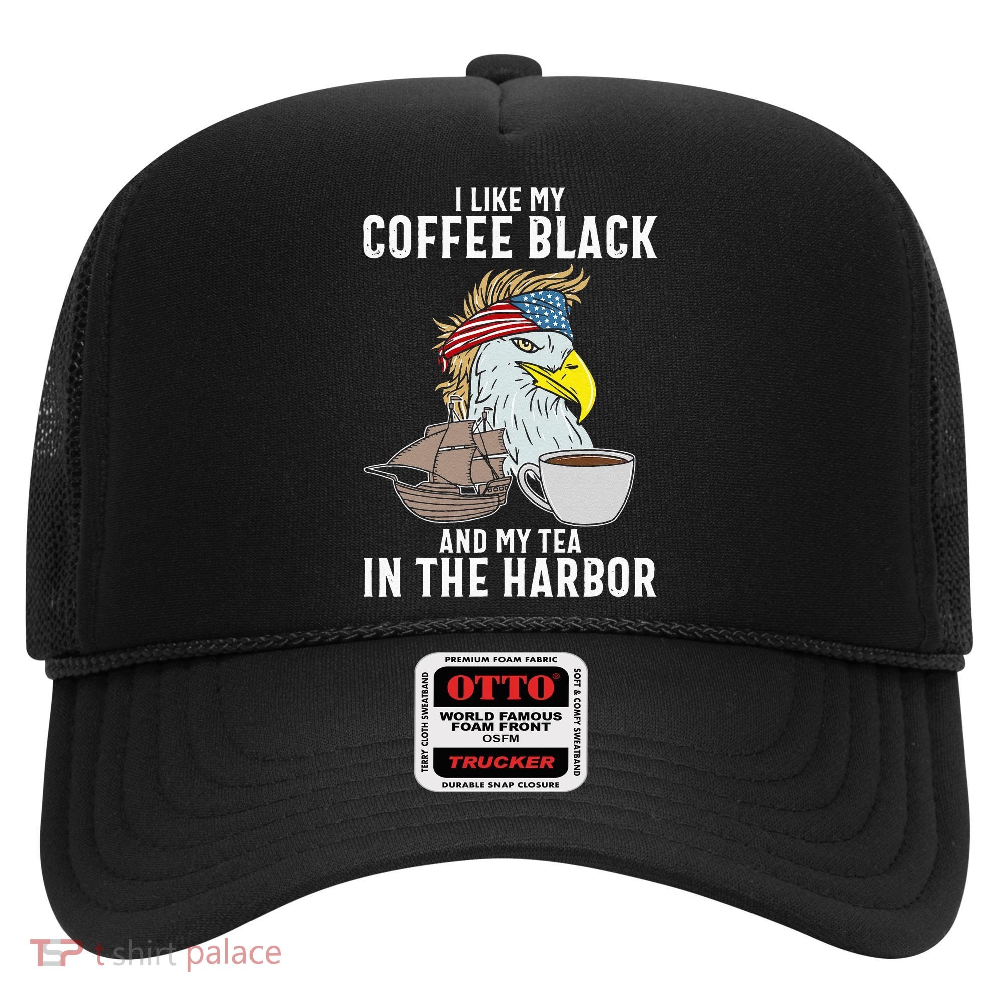 I Like My Coffee Black And My Tea In The Harbor Patriotic Hat
