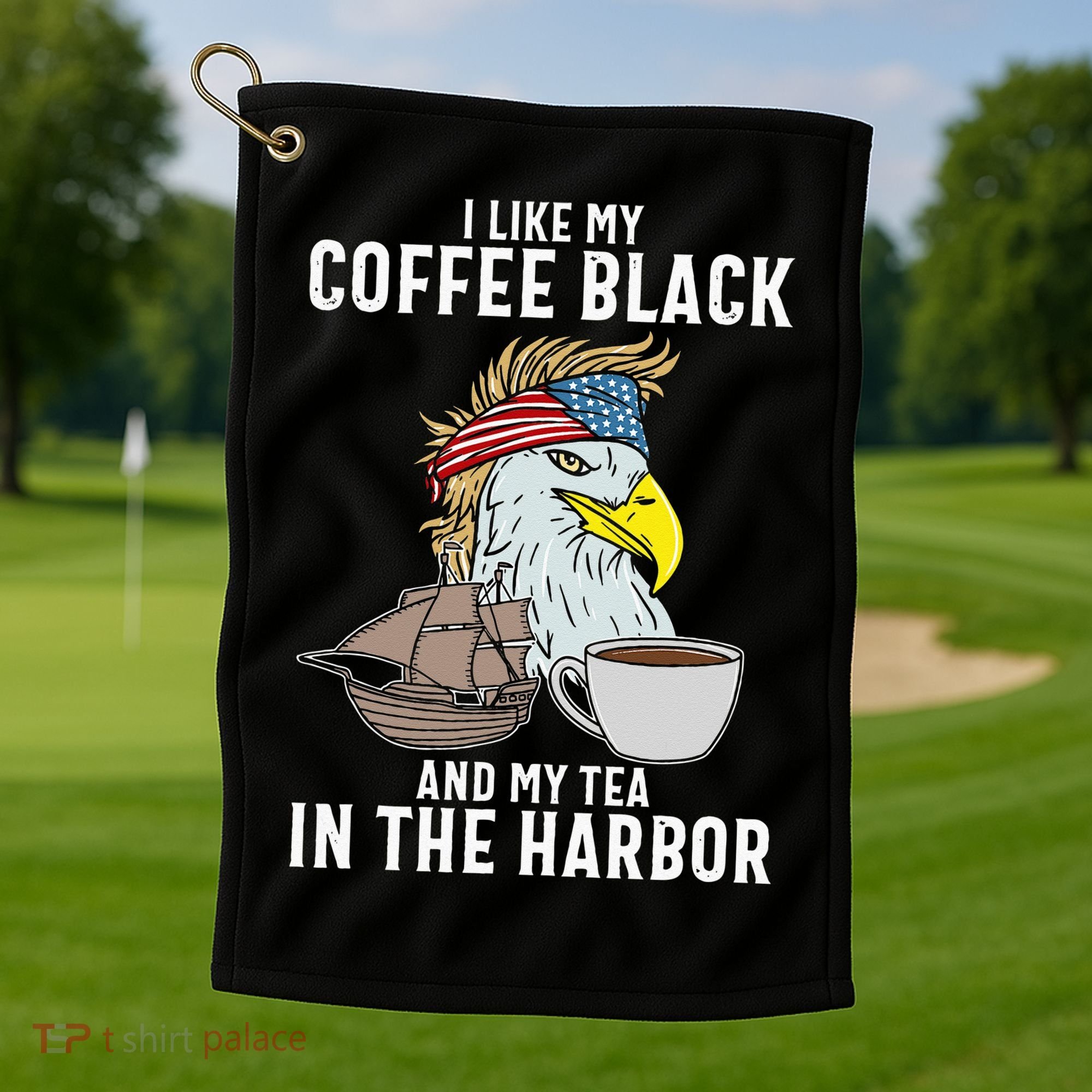 I Like My Coffee Black And My Tea In The Harbor Patriotic Golf Towel