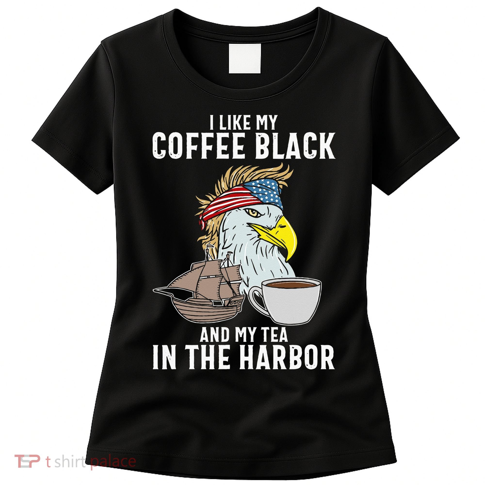 I Like My Coffee Black And My Tea In The Harbor Patriotic Women's T-Shirt