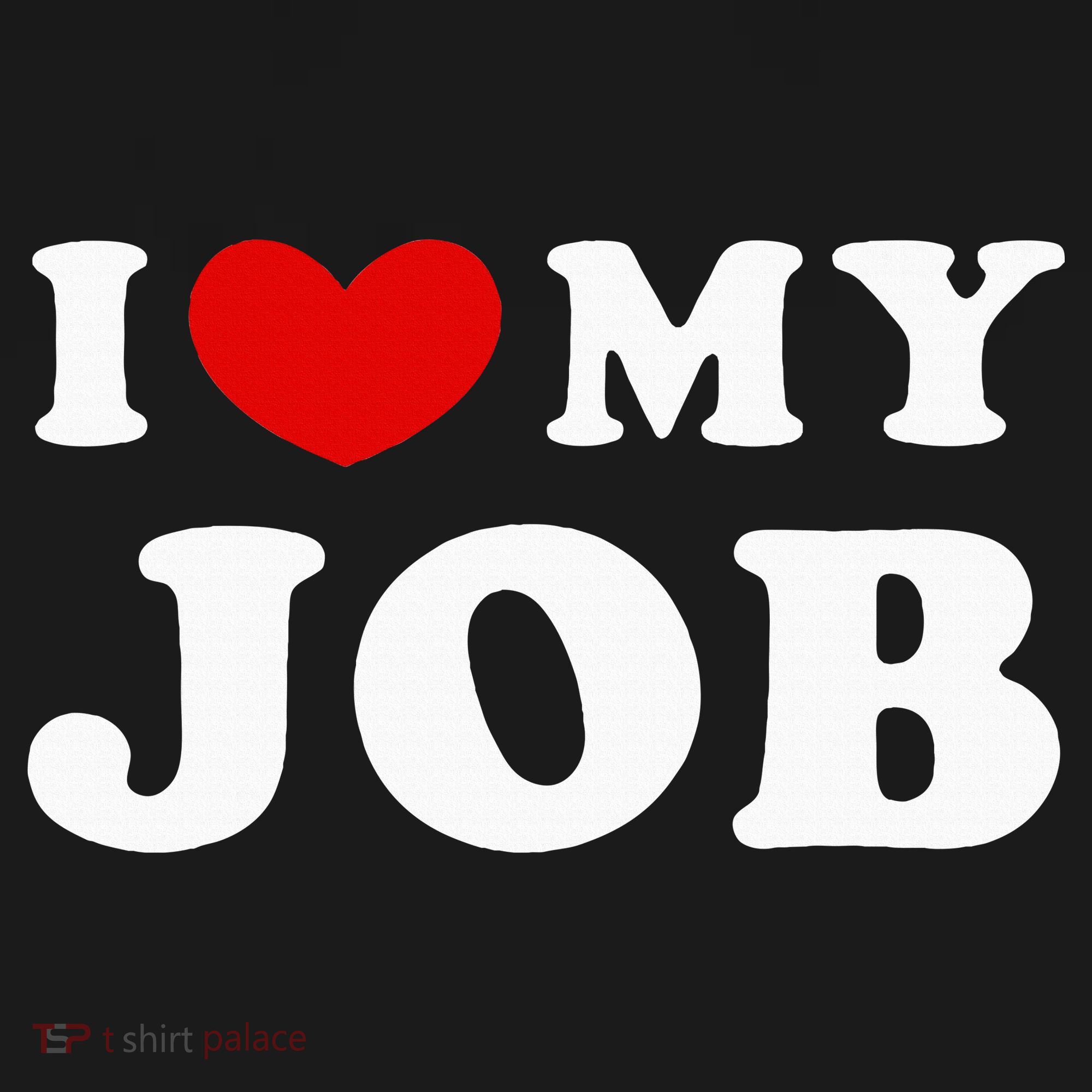 I Love My Job I Heart My Job T-Shirt