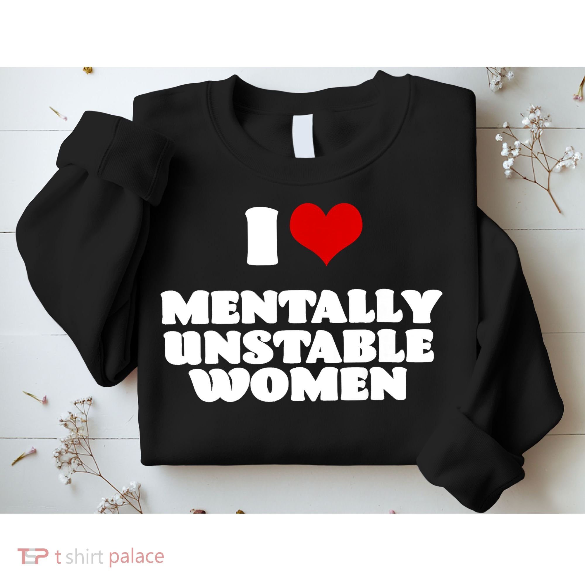 I Love Mentally Unstable Women Red Heart Funny Sarcastic Sweatshirt