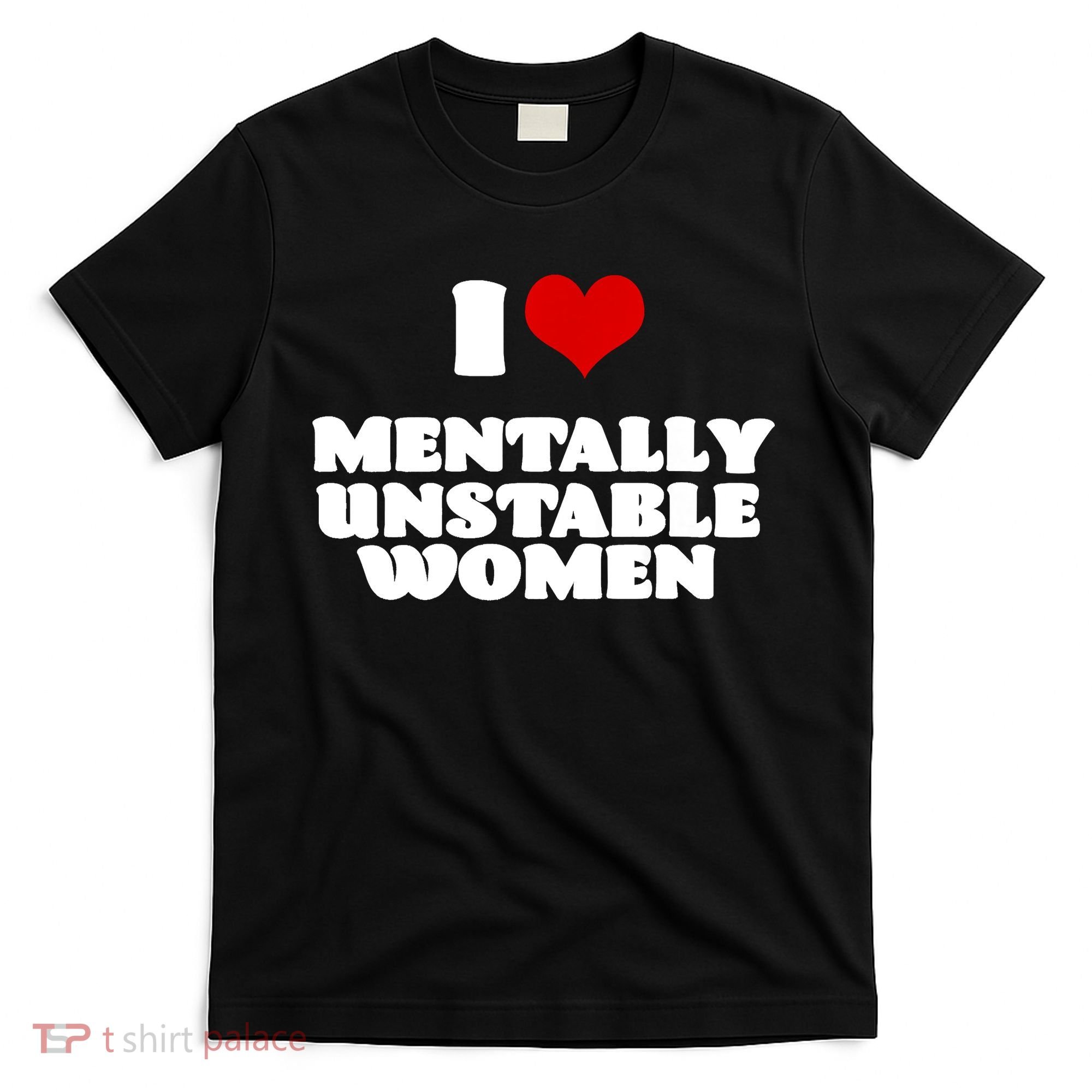 I Love Mentally Unstable Women Red Heart Funny Sarcastic T-Shirt