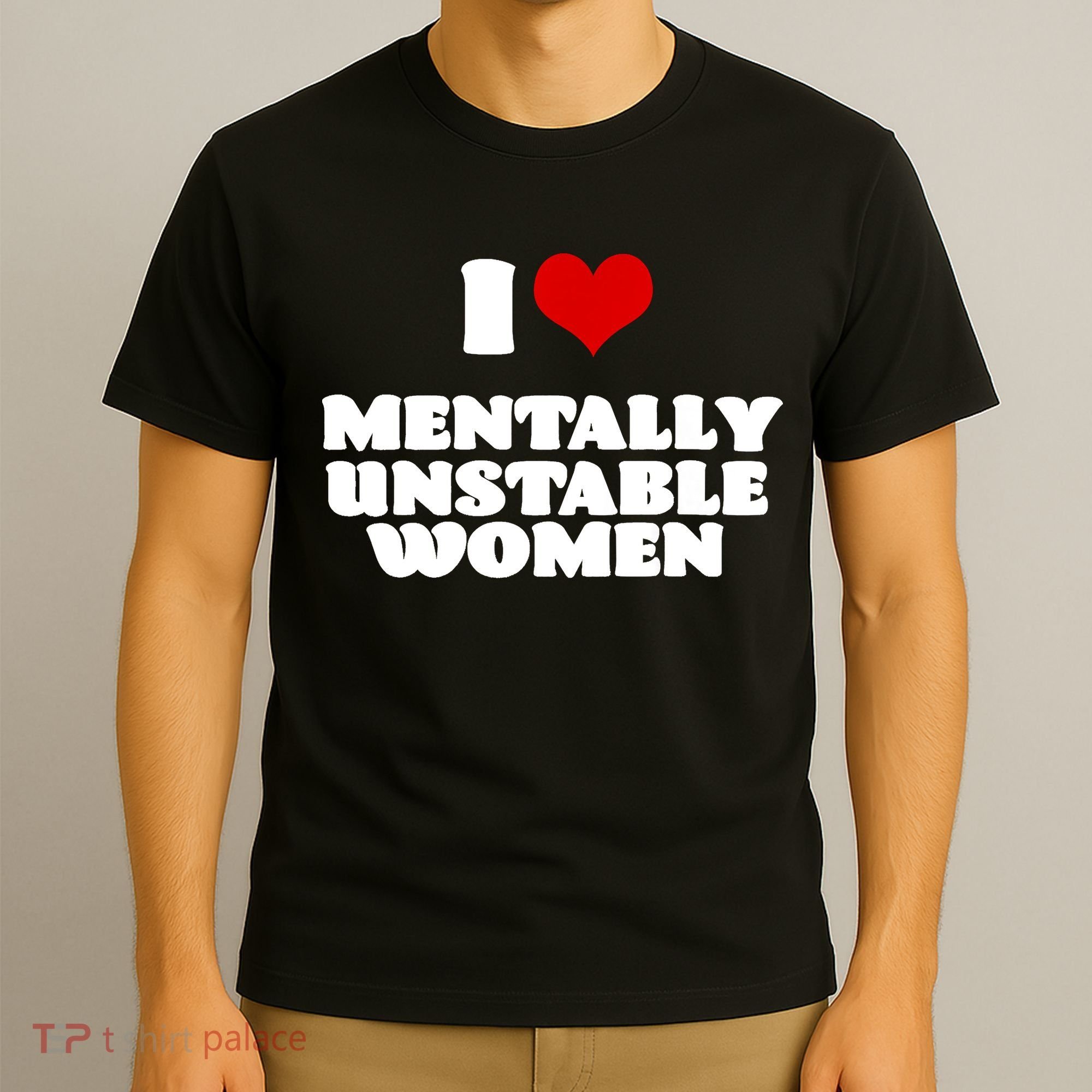 I Love Mentally Unstable Women Red Heart Funny Sarcastic T-Shirt