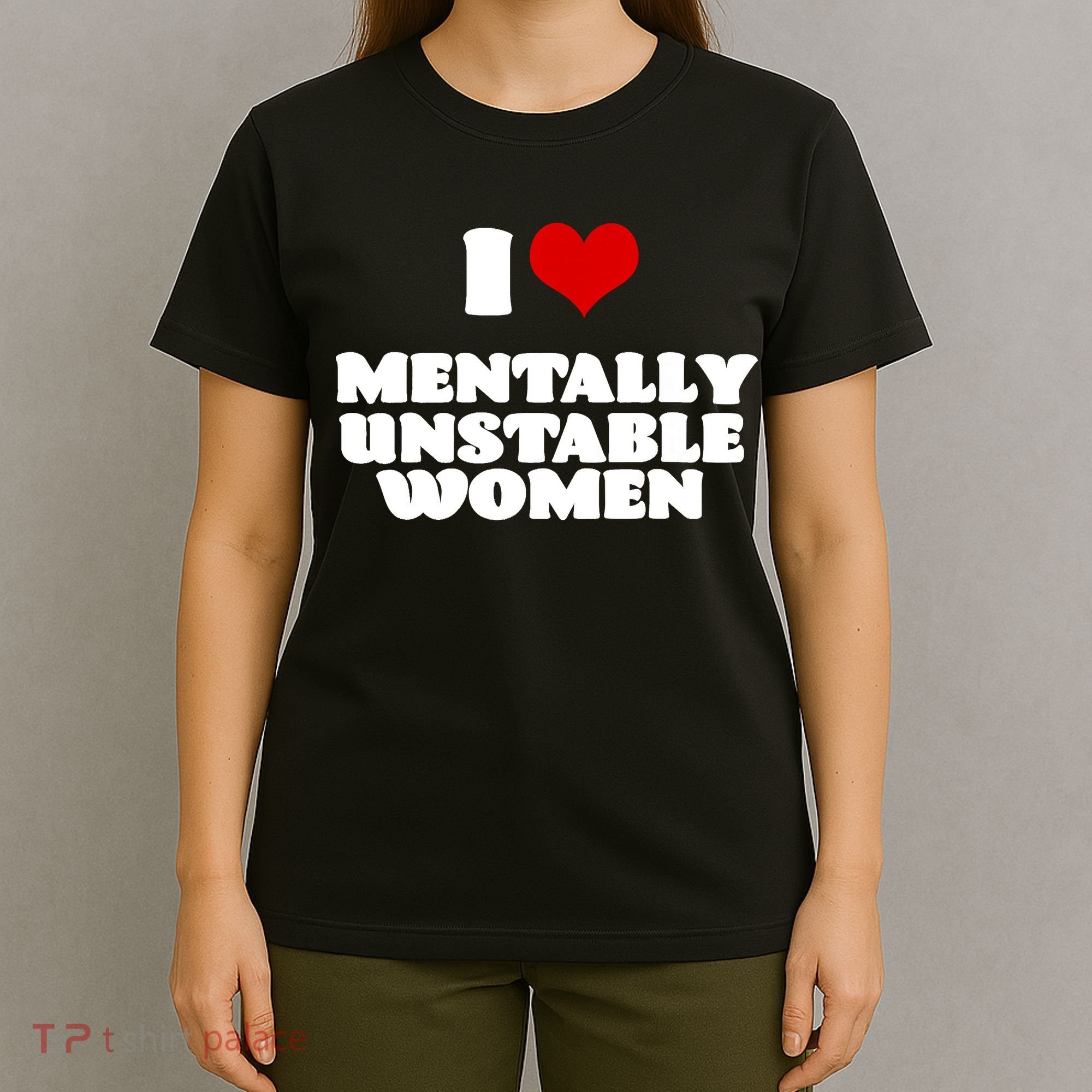 I Love Mentally Unstable Women Red Heart Funny Sarcastic T-Shirt