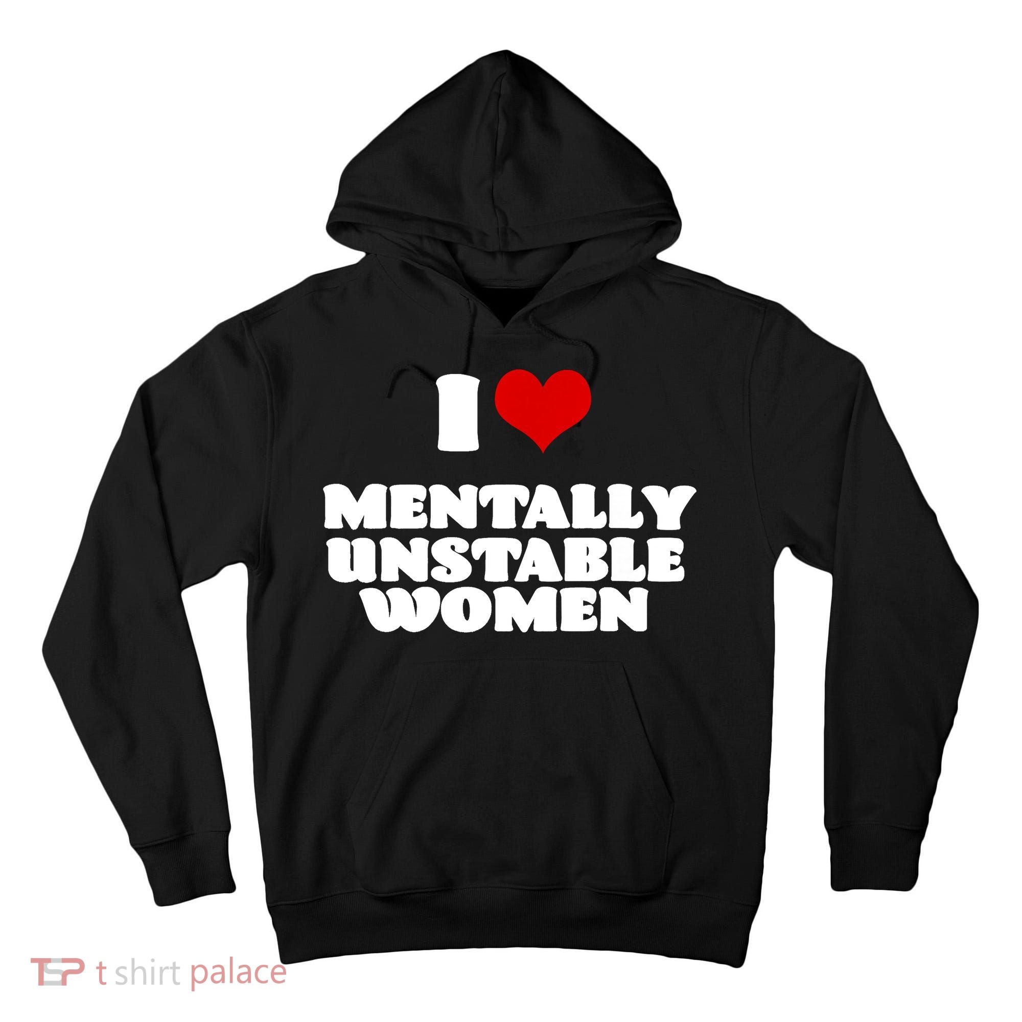 I Love Mentally Unstable Women Red Heart Funny Sarcastic Tall Hoodie