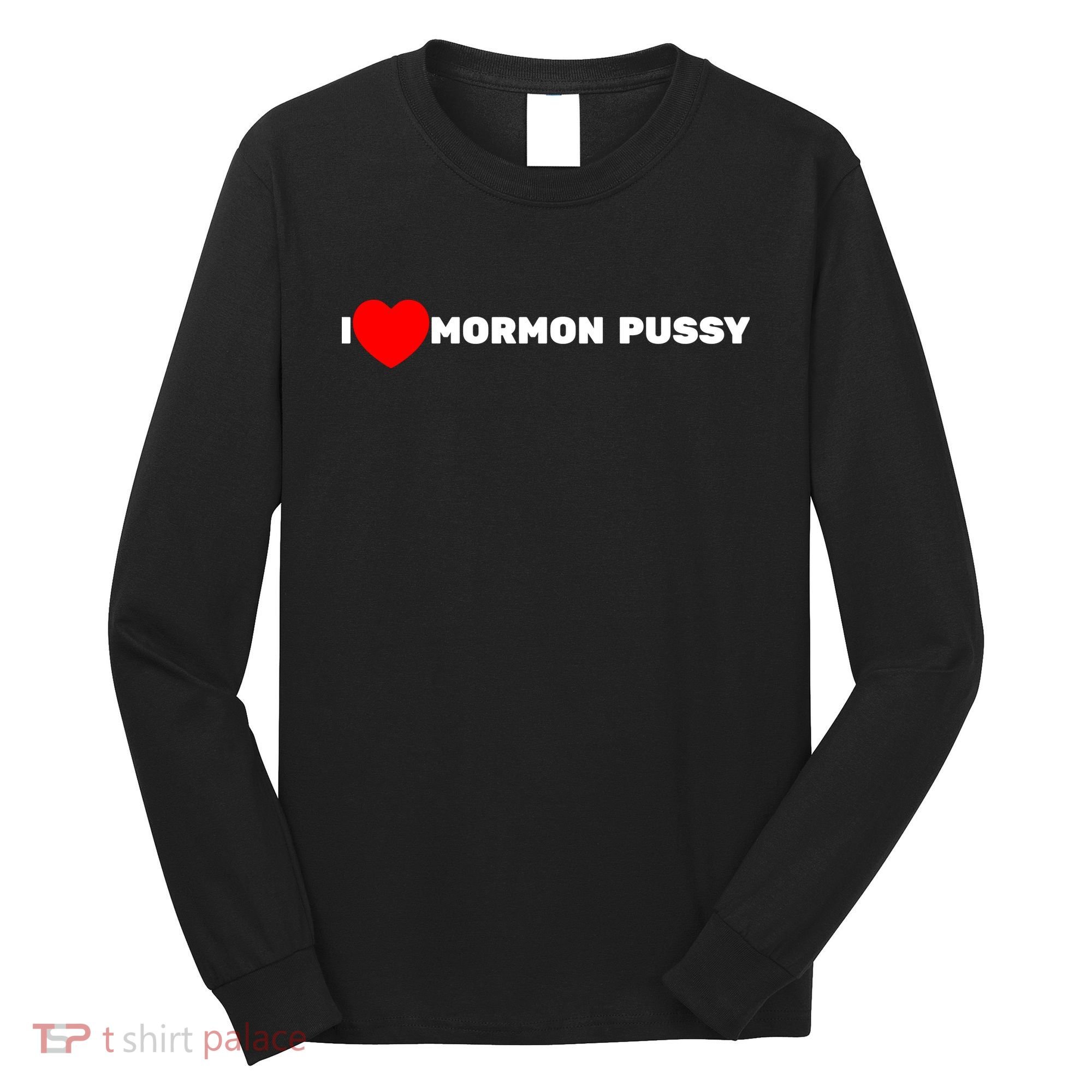 I Love Mormon Pussy Shirt Funny Meme Long Sleeve Shirt