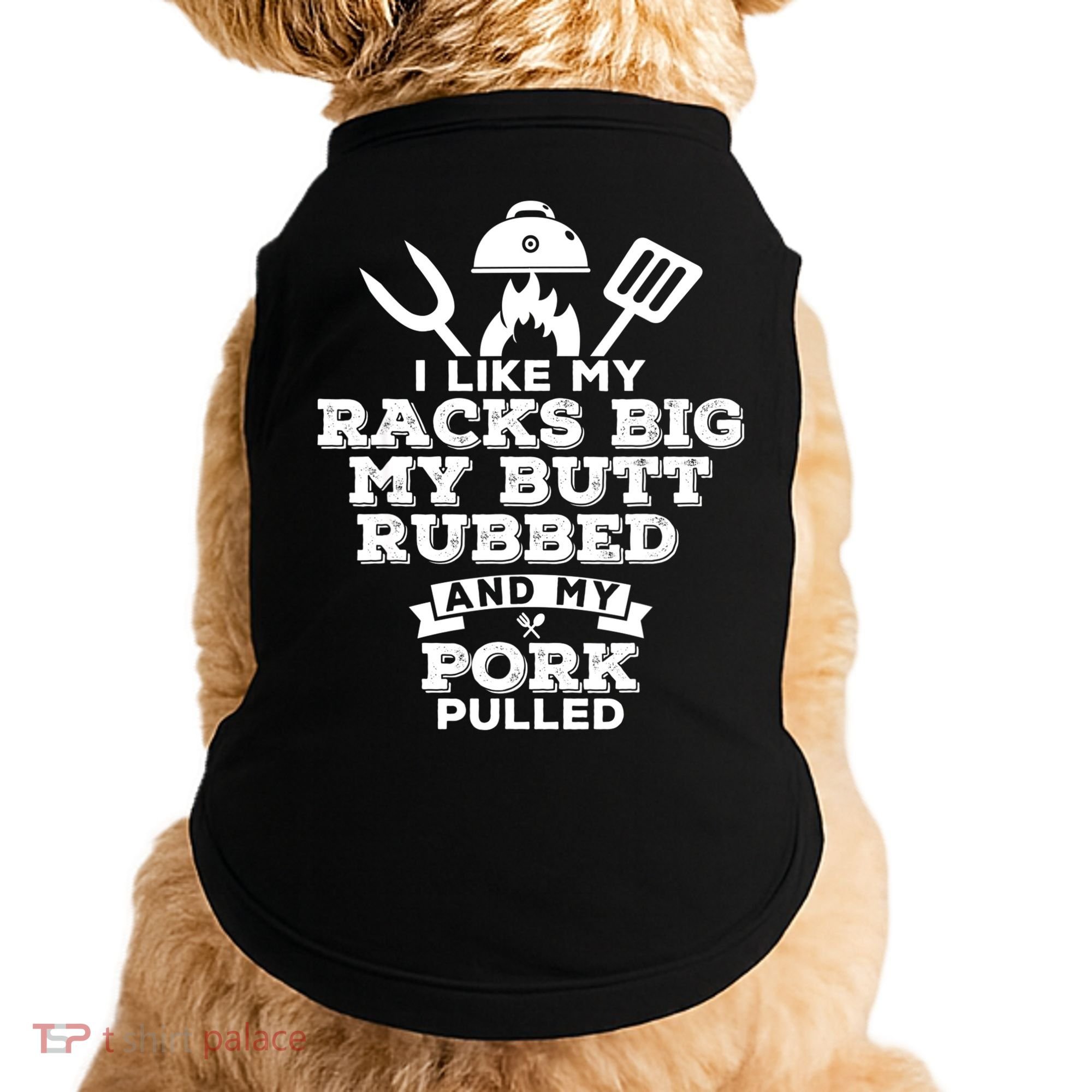 I Like My Racks Big My Butt Rubbed And Pork Pulled Pig BBQ Doggie Tank