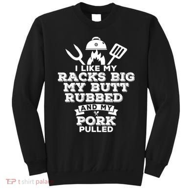I Like My Racks Big My Butt Rubbed And Pork Pulled Pig BBQ Sweatshirt