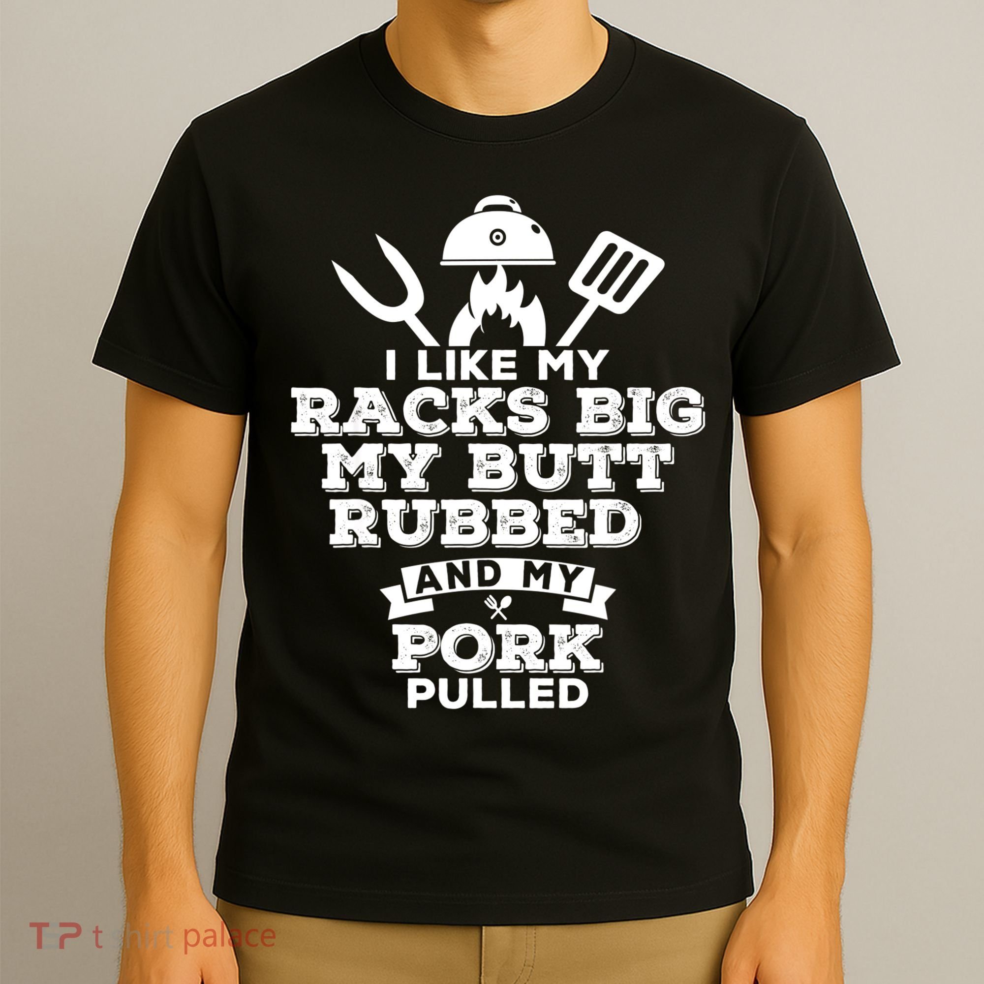I Like My Racks Big My Butt Rubbed And Pork Pulled Pig BBQ T-Shirt
