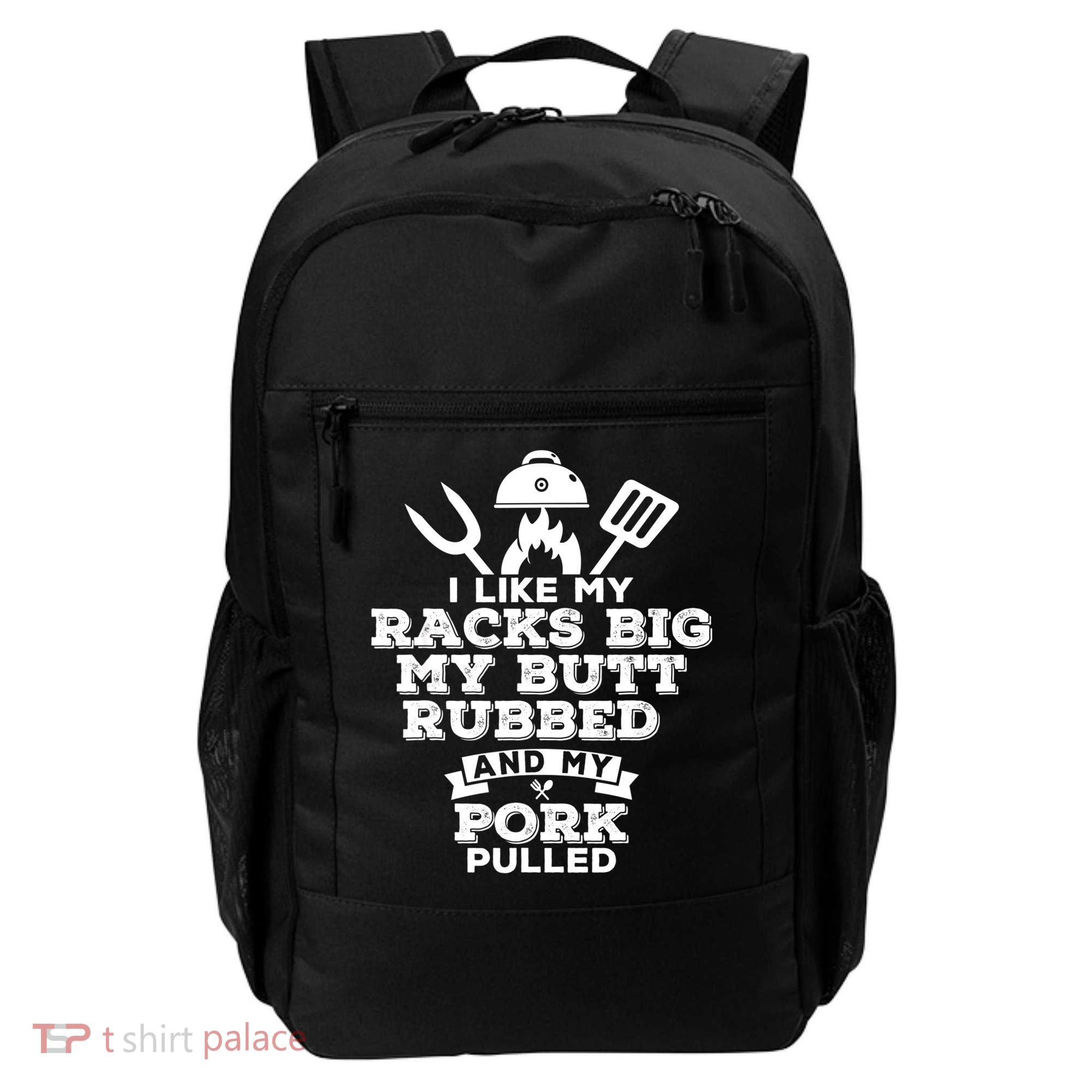 I Like My Racks Big My Butt Rubbed And Pork Pulled Pig BBQ Backpack