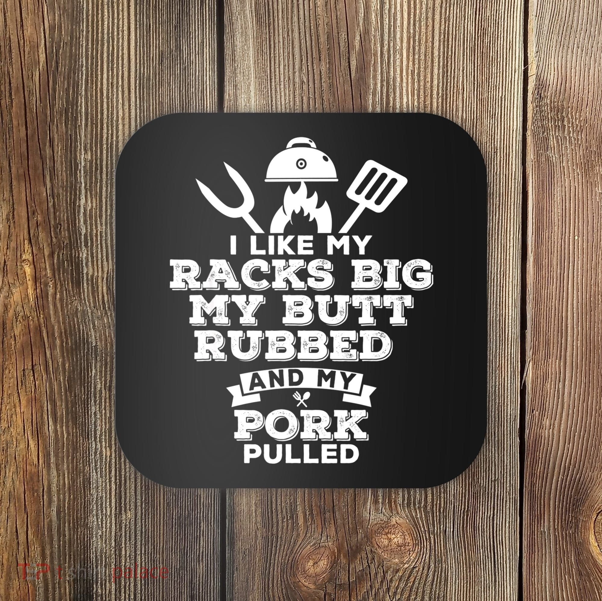 I Like My Racks Big My Butt Rubbed And Pork Pulled Pig BBQ Coaster