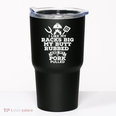 I Like My Racks Big My Butt Rubbed And Pork Pulled Pig BBQ Tumbler