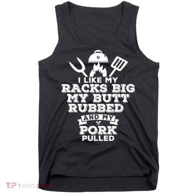 I Like My Racks Big My Butt Rubbed And Pork Pulled Pig BBQ Tank Top