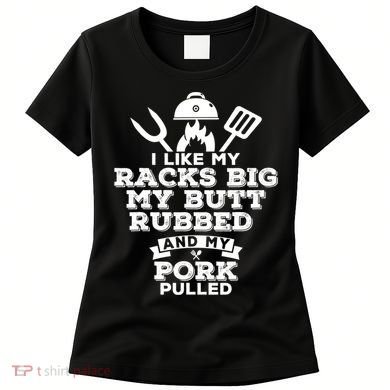 I Like My Racks Big My Butt Rubbed And Pork Pulled Pig BBQ Women's T-Shirt