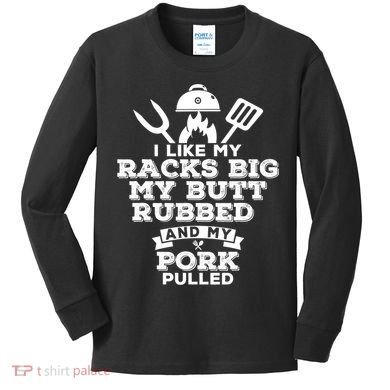 I Like My Racks Big My Butt Rubbed And Pork Pulled Pig BBQ Kids Long Sleeve Shirt