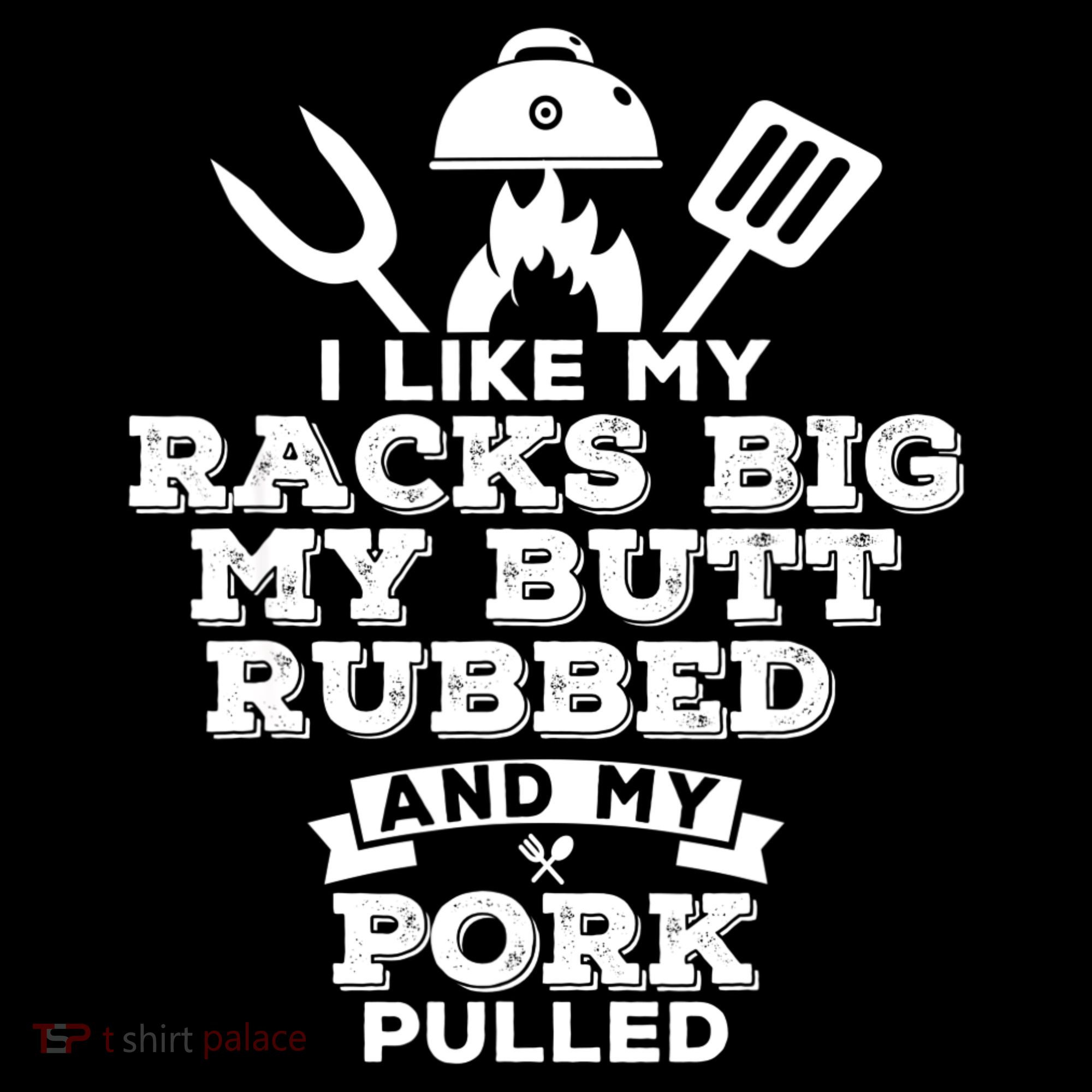 I Like My Racks Big My Butt Rubbed And Pork Pulled Pig BBQ Kids T-Shirt