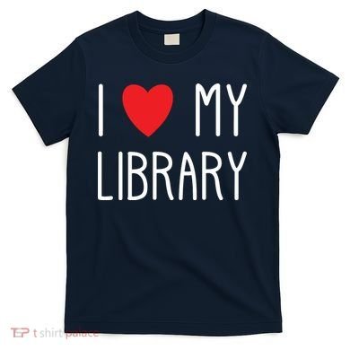 I Love My Library For Book Lovers Readers Librarian T-Shirt