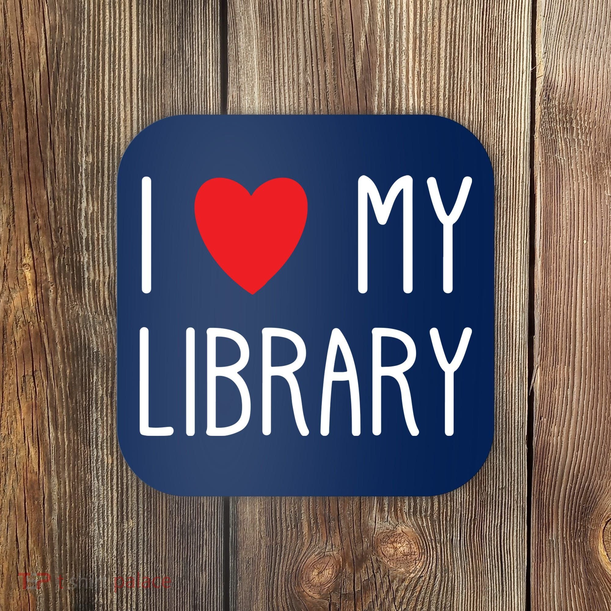 I Love My Library For Book Lovers Readers Librarian Coaster