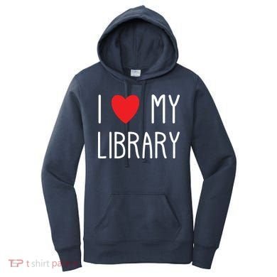 I Love My Library For Book Lovers Readers Librarian Women's Hoodie