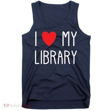 I Love My Library For Book Lovers Readers Librarian Tank Top