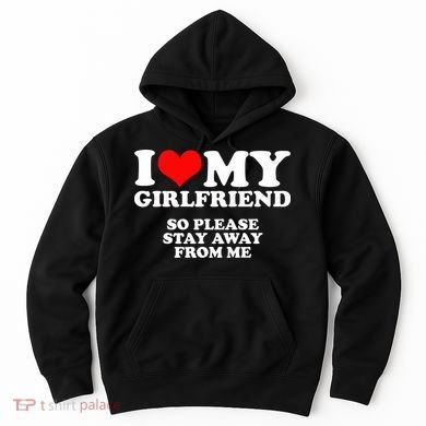 I Love My Girlfriend So Please Stay Away From Me Hoodie