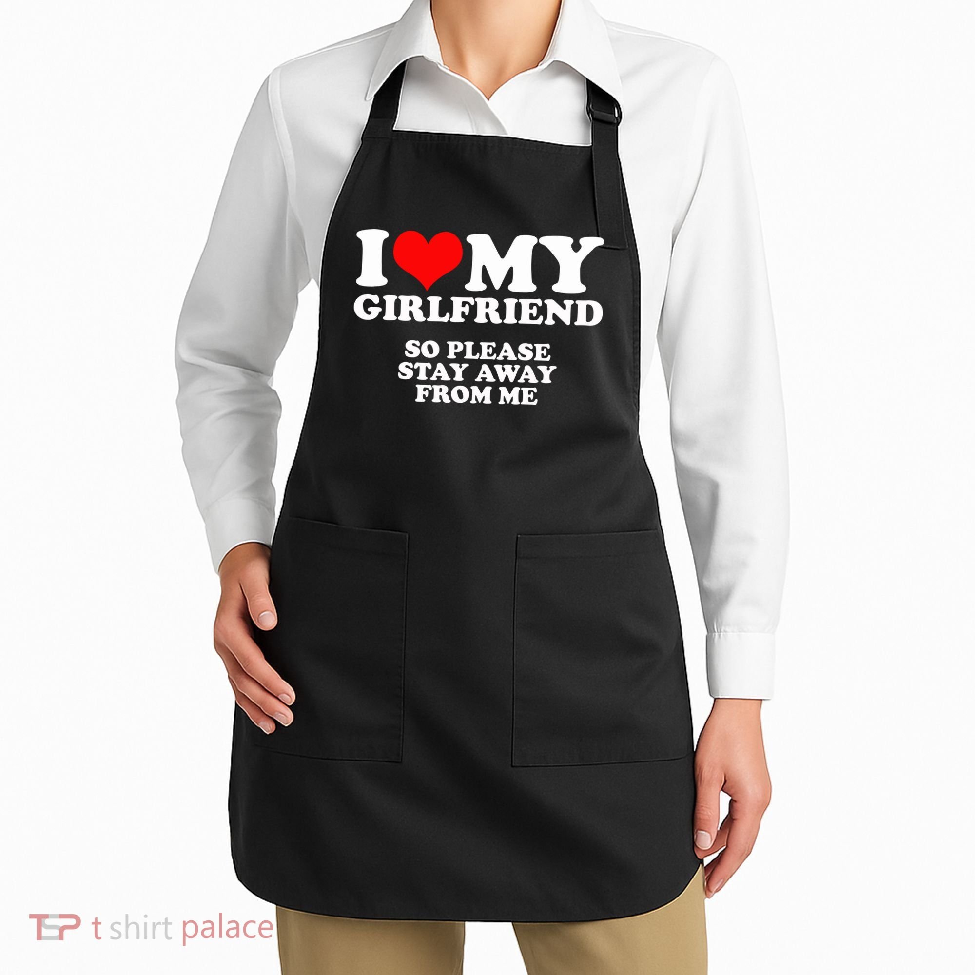 I Love My Girlfriend So Please Stay Away From Me Apron