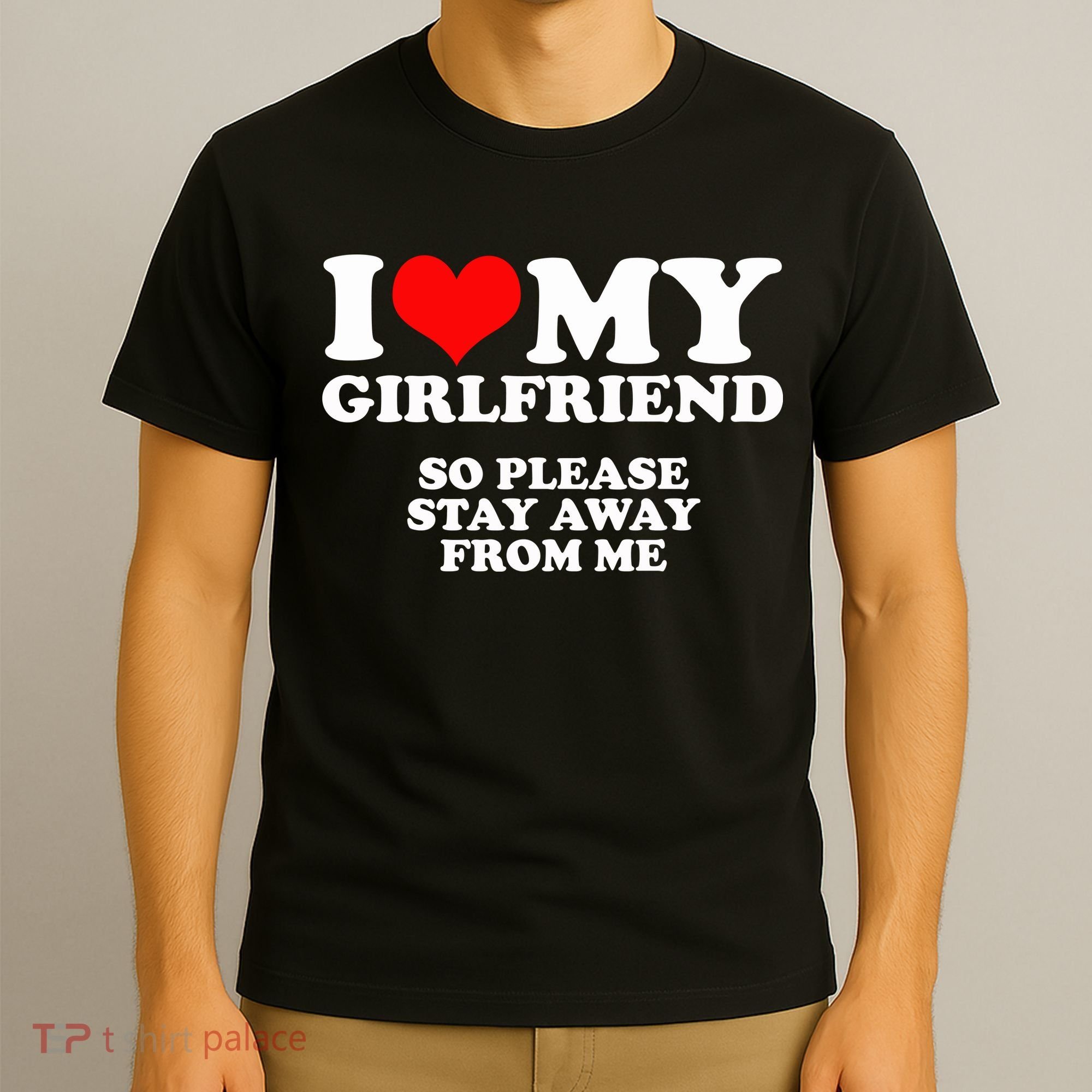 I Love My Girlfriend So Please Stay Away From Me T-Shirt