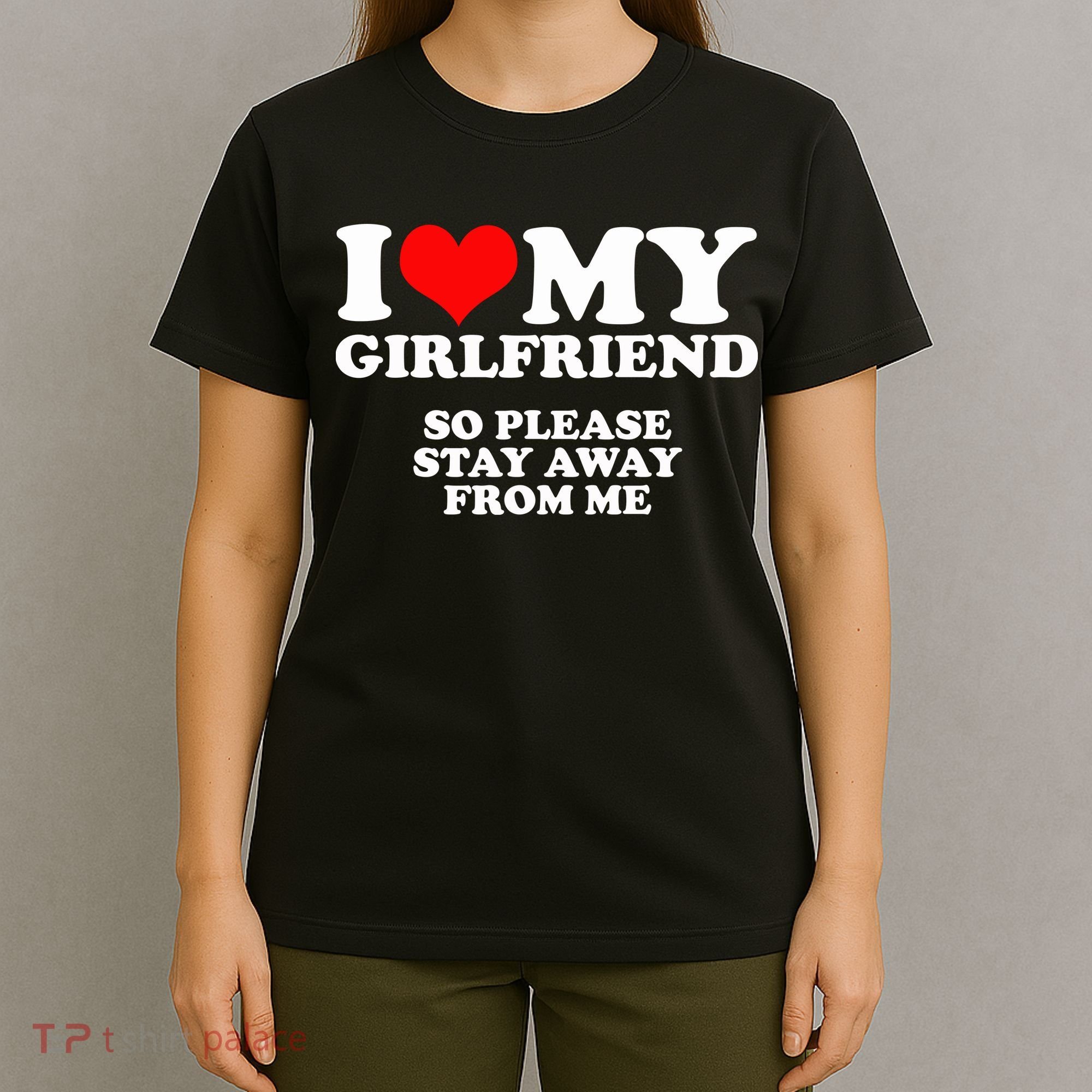 I Love My Girlfriend So Please Stay Away From Me T-Shirt