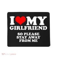 I Love My Girlfriend So Please Stay Away From Me Mousepad thumb 0
