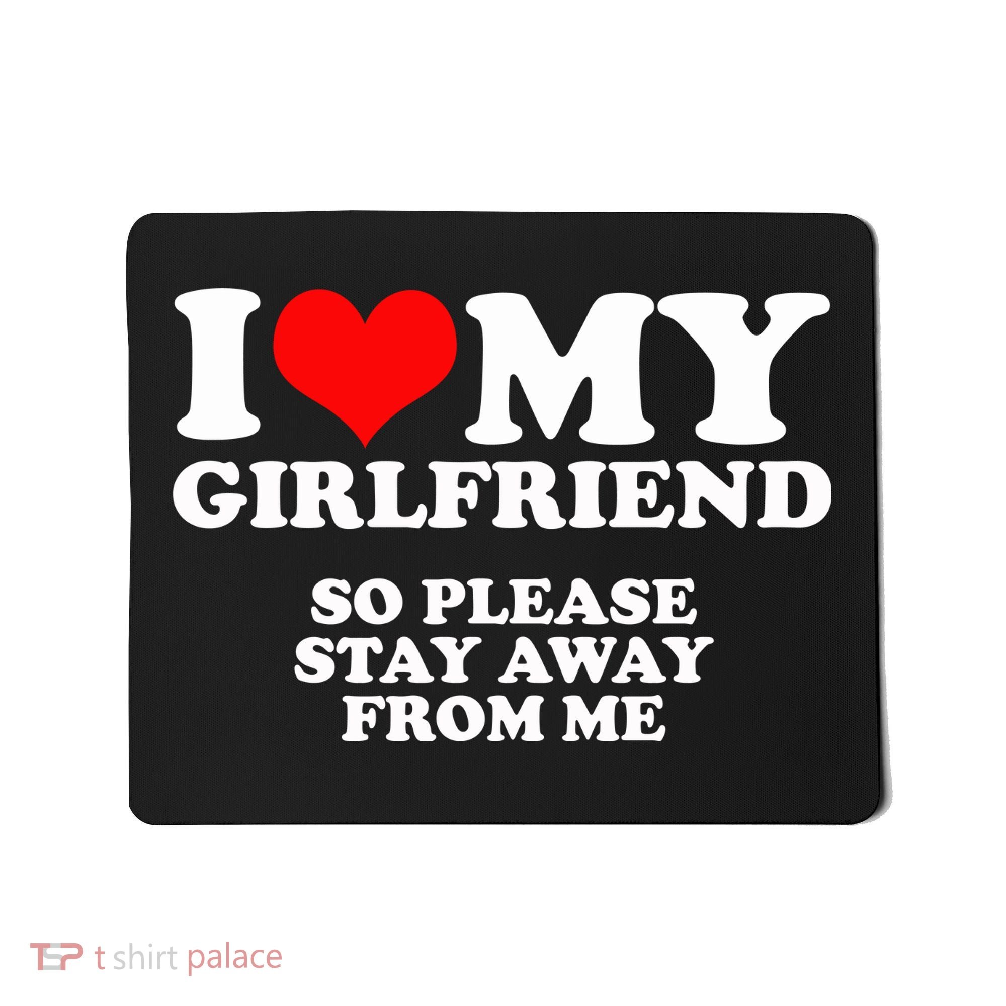 I Love My Girlfriend So Please Stay Away From Me Mousepad