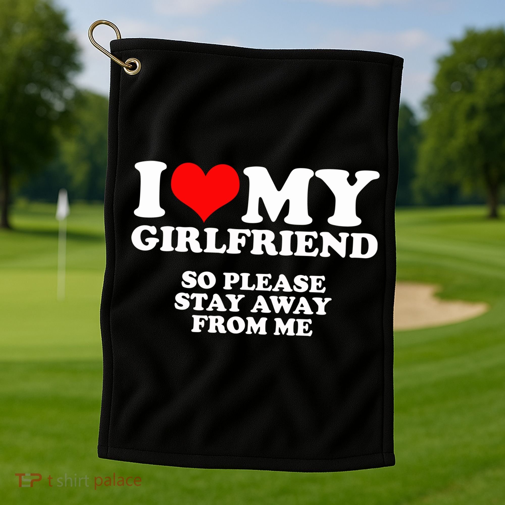 I Love My Girlfriend So Please Stay Away From Me Golf Towel