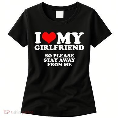 I Love My Girlfriend So Please Stay Away From Me Women's T-Shirt