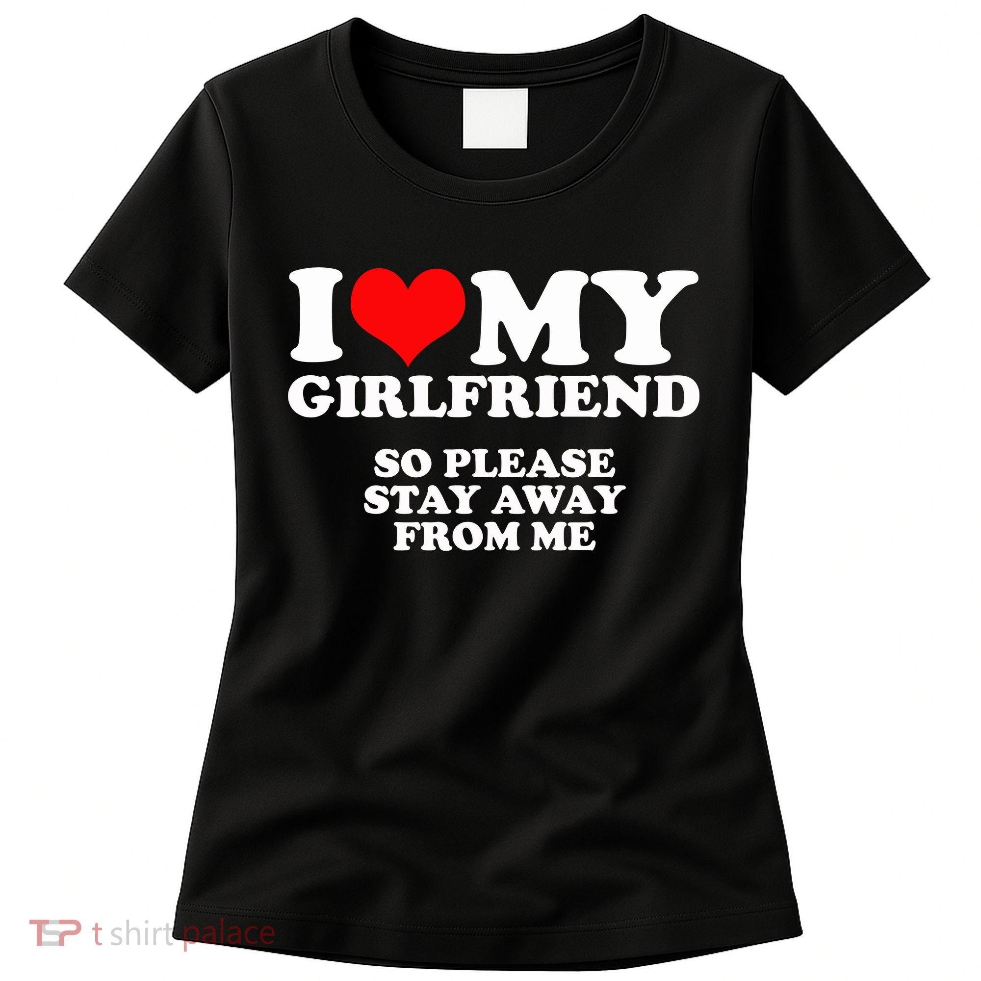 I Love My Girlfriend So Please Stay Away From Me Women's T-Shirt