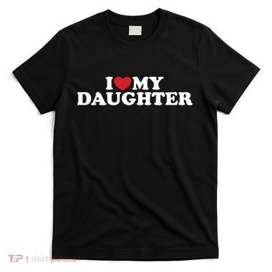 I Love My Daughter T-Shirt