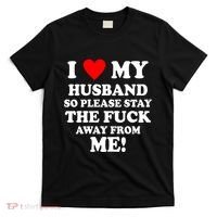 I Love My Husband So Please Stay The F Away From Me Funny Wife T-Shirt thumb 0